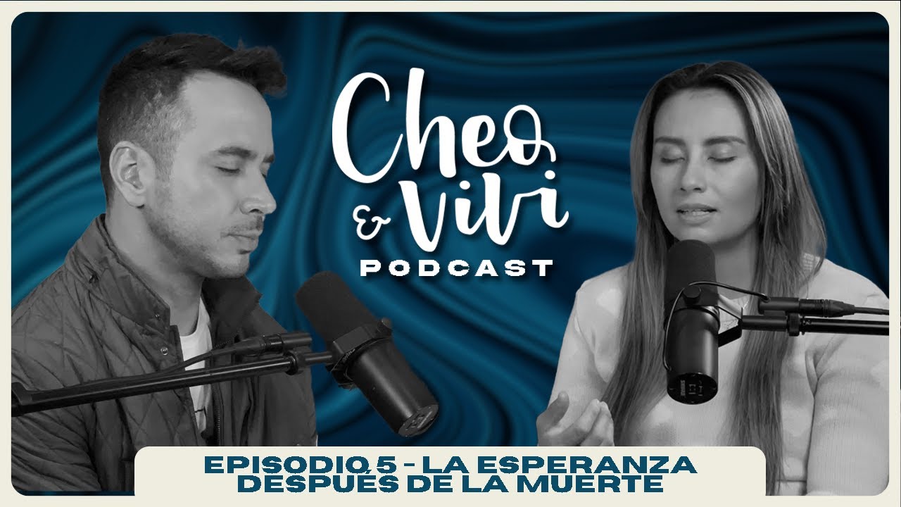 Cheo y Vivi Podcast - Episodio 6 - La esperanza después de la muerte