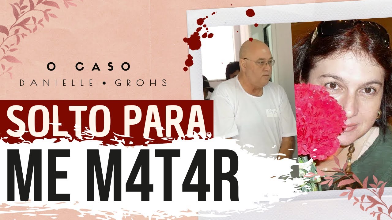 A LIBERDADE QUE CUSTOU UMA VIDA | Caso Danielle Lustosa Grohs