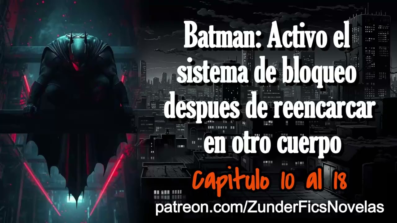 Batman: Activo el sistema de bloqueo despues de reencarnar en otro cuerpo - Capitulo 10 al 18