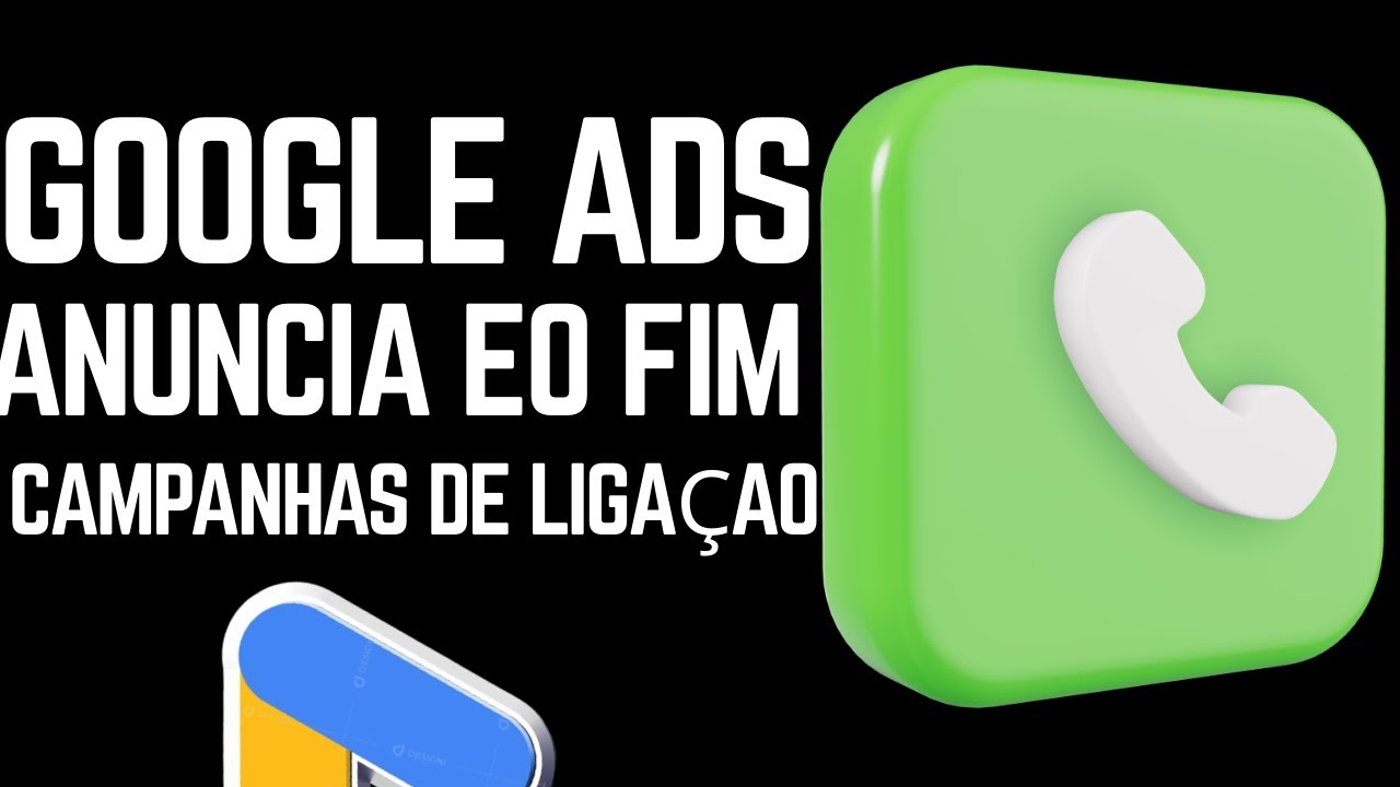 FIM DA CAMPANHA DE CHAMADA NO GOOGLE ADS AGORA É OFICIAL