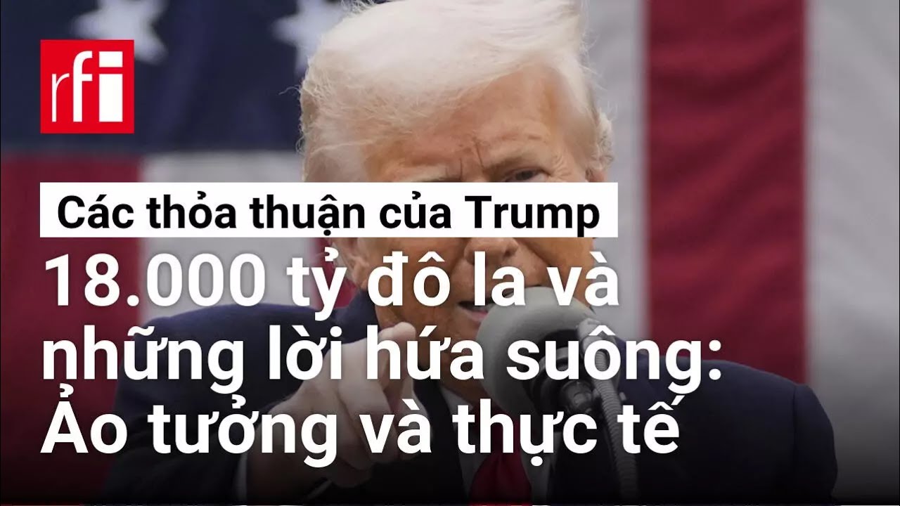 Các thỏa thuận của Trump : Ảo tưởng và thực tế, 18.000 tỷ đô la và những lời hứa suông