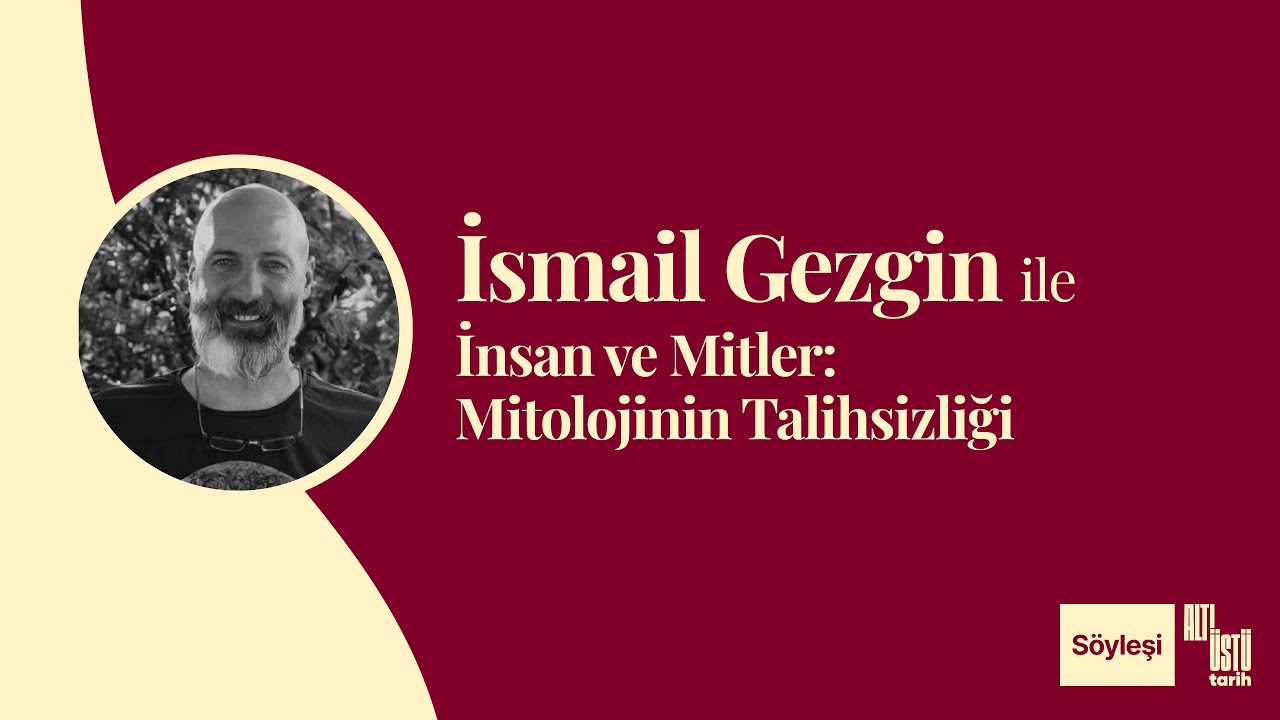 İsmail Gezgin ile İnsan ve Mitler: Mitolojinin Talihsizliği