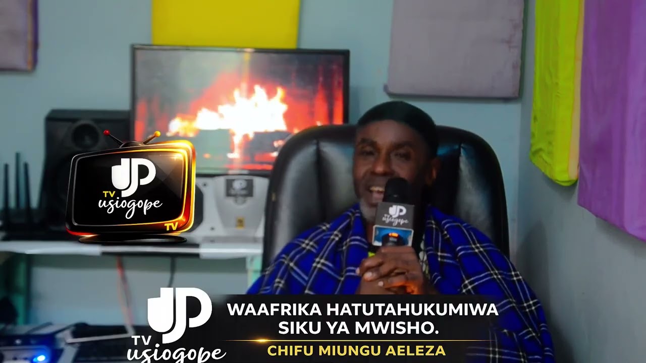 WAAFRIKA HATUWEZI KUPATA ADHABU SIKU YA MWISHO :CHIEF MIUNGU