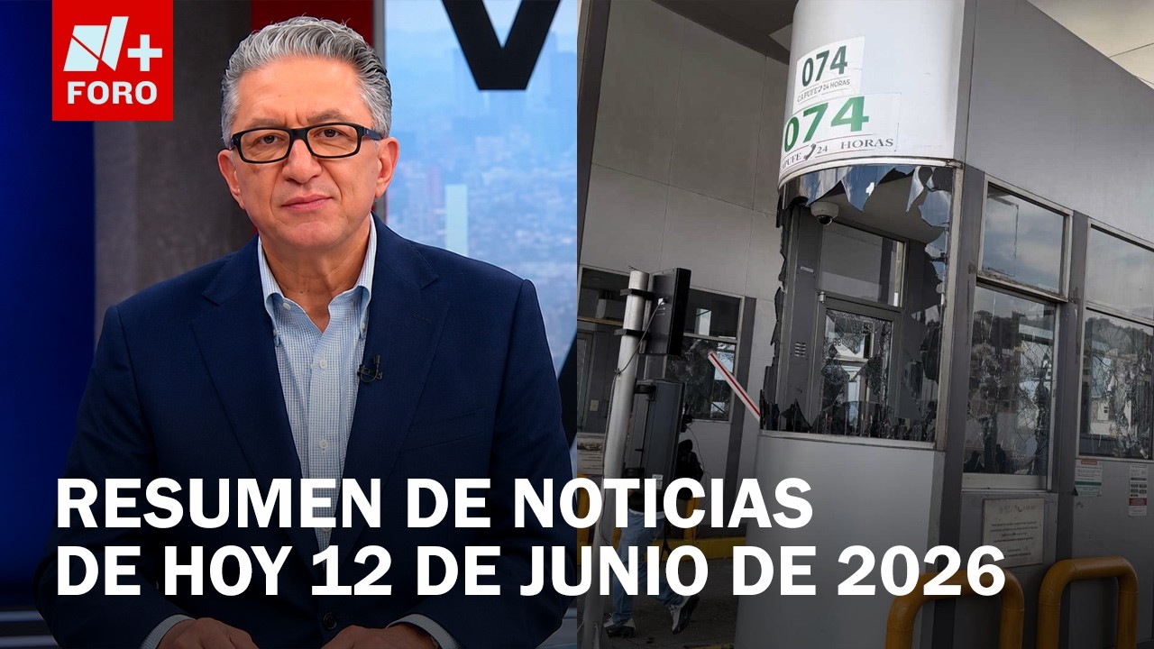 Protestas en la M&eacute;xico-Cuernavaca | Resumen de Noticias Vespertino N+ de Hoy 12 de Junio de 2026