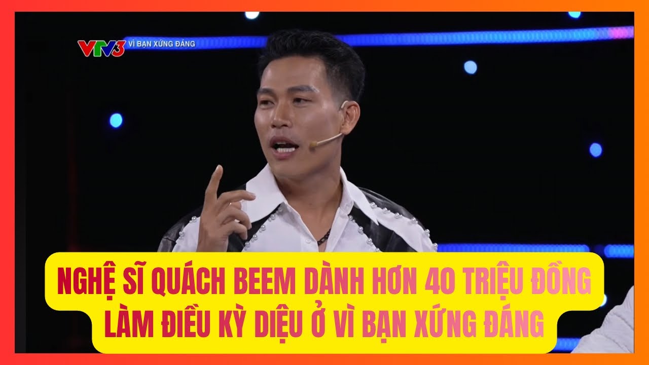V&igrave; bạn xứng đ&aacute;ng mới nhất 15/04/2026 | Nghệ sĩ Qu&aacute;ch Beem d&agrave;nh hơn 40 triệu đồng để l&agrave;m điều kỳ diệu