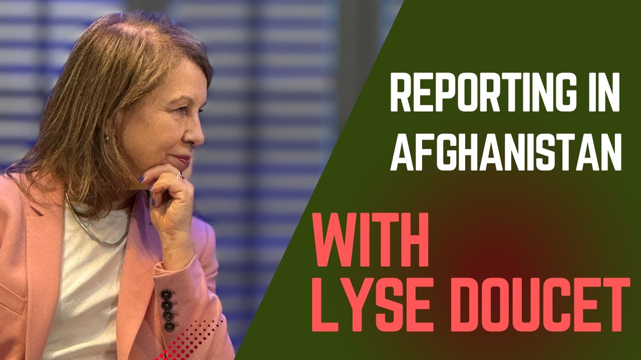 Reporting Afghanistan with Lyse Doucet