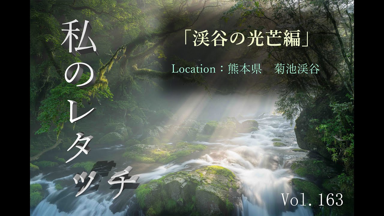 Vol 163　「私のレタッチ」　渓谷の光芒編（location：熊本　菊池渓谷）　写真のレタッチの流れ（現像の流れ）を公開します。