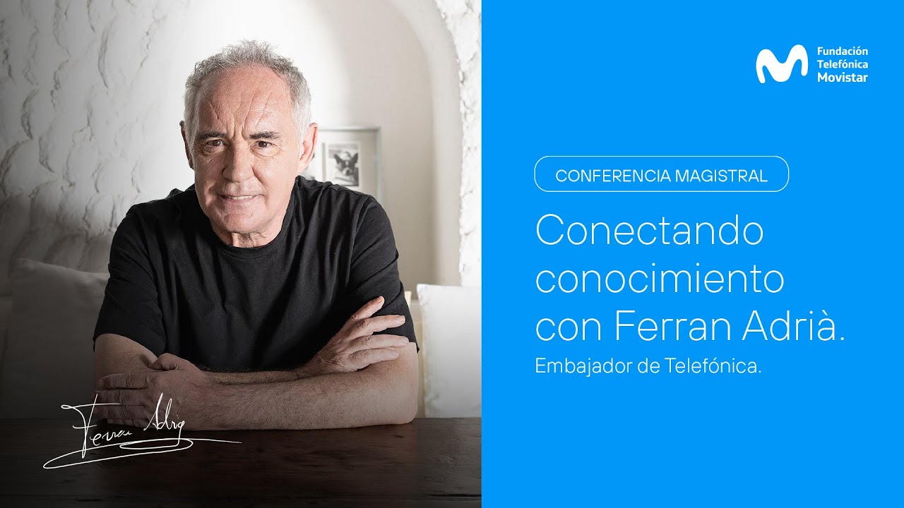 Conferencia Magistral. Conectando conocimiento con Ferran Adrià. Embajador de Telefónica.