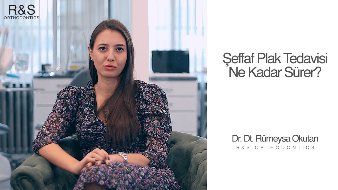 Şeffaf Plak Tedavisi Ne Kadar Sürer? - Dr. Rümeysa Okutan