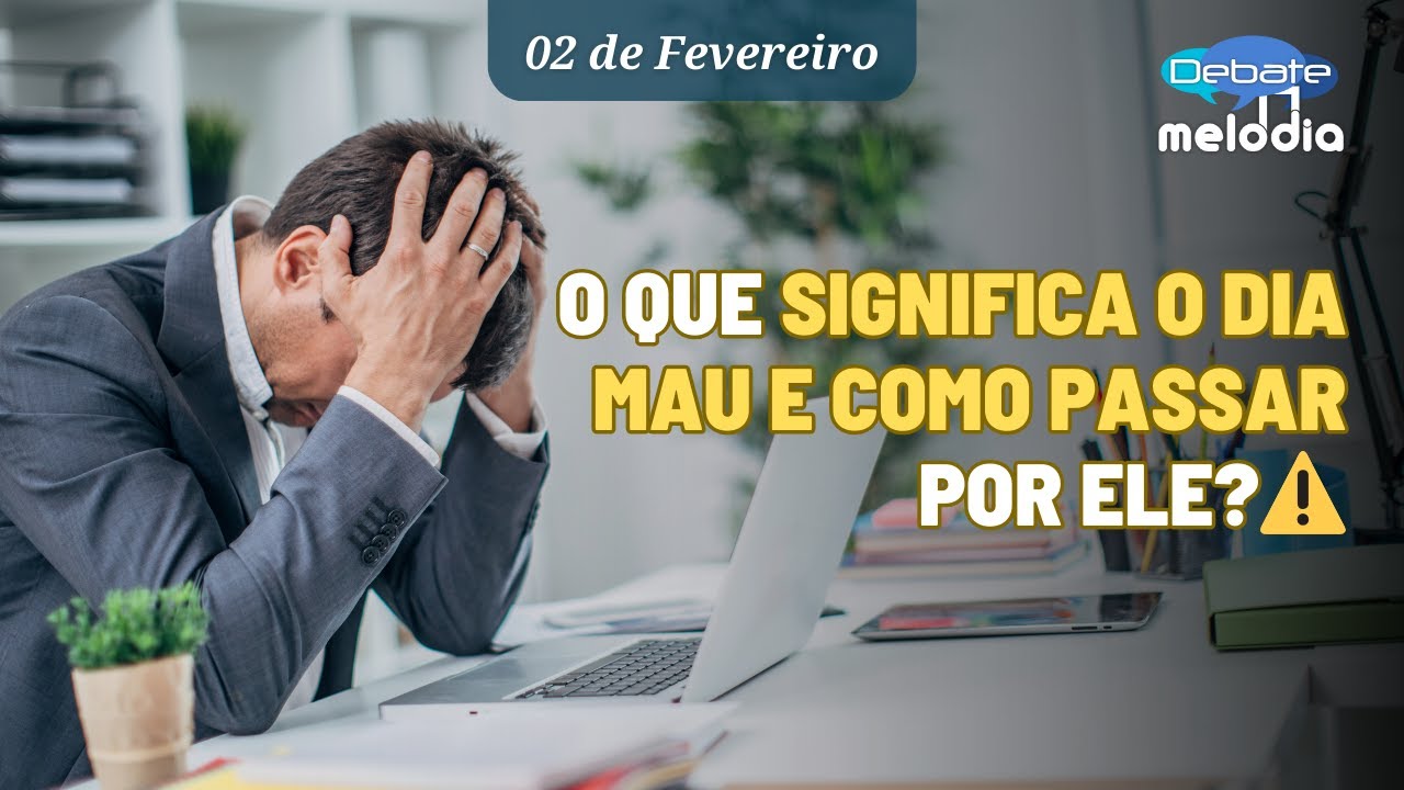 O que significa O DIA MAU E COMO PASSAR por ele? Você sabe?