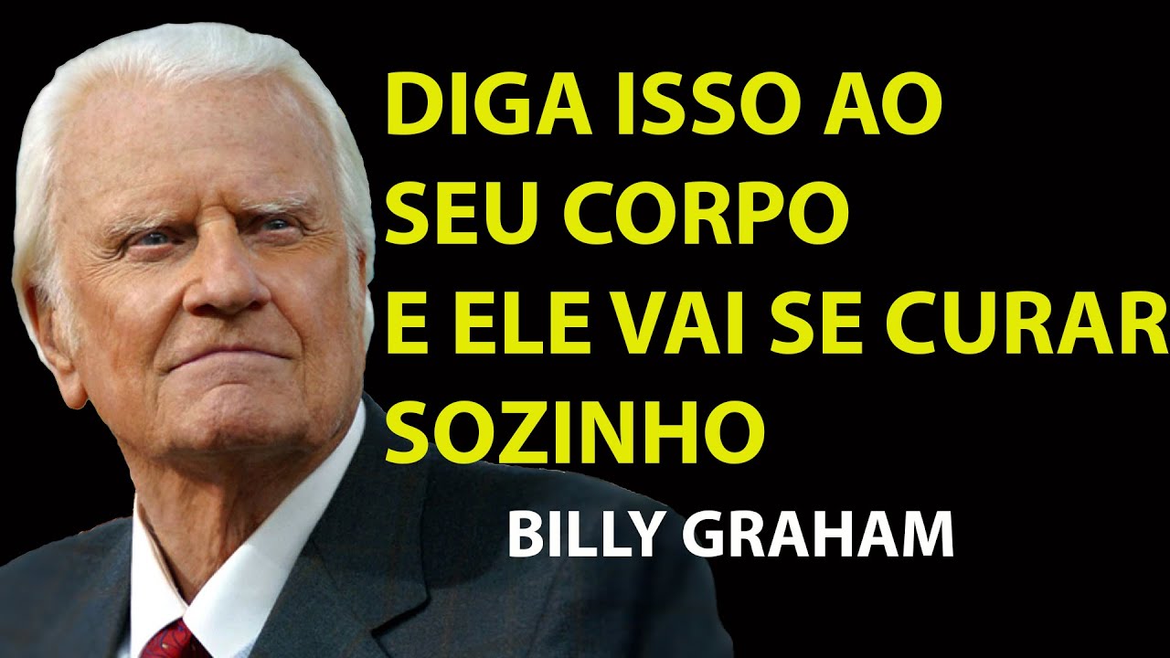 SEU CORPO SEMPRE TE OUVE; DIGA ESSA FRASE SAGRADA E O MILAGRE DA CURA COMEÇARÁ | Sermão Billy Graham