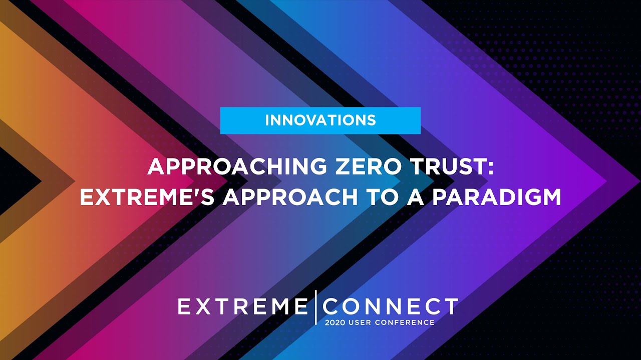 Approaching Zero Trust: Extreme&rsquo;s Approach to a Paradigm