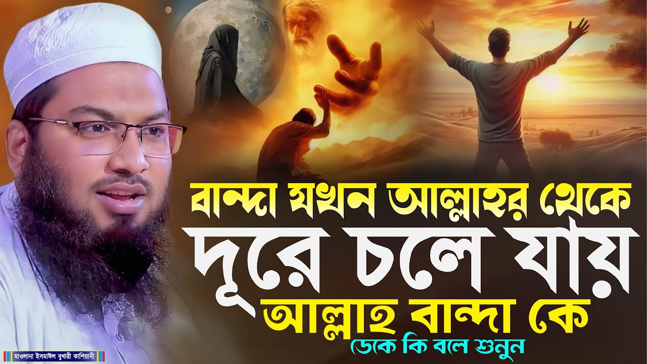 বান্দা যখন আল্লাহর থেকে দূরে চলে যায়.! আল্লাহ কি বলে শুনুন┇মাওলানা ইসমাঈল বুখারী কাশিয়ানী┇New Waz