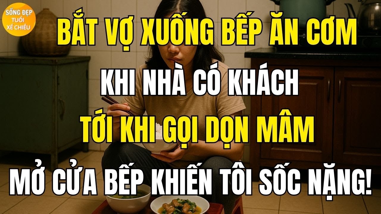 Bắt Vợ Xuống Bếp Ăn Cơm khi nhà có khách quý , tới khi gọi dọn mâm, mở cửa bếp làm tôi sốc..
