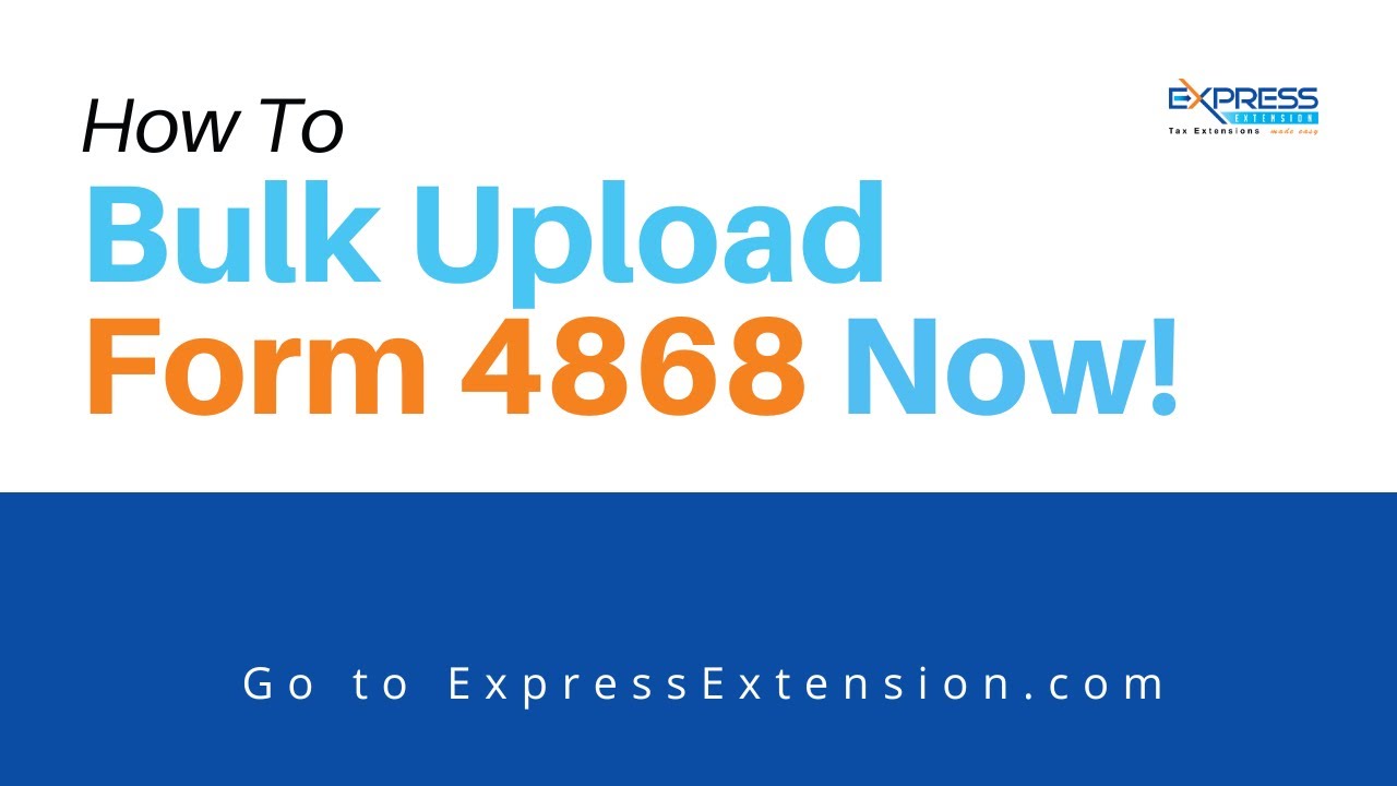 How To Bulk Upload Form 4868 With ExpressExtension.com