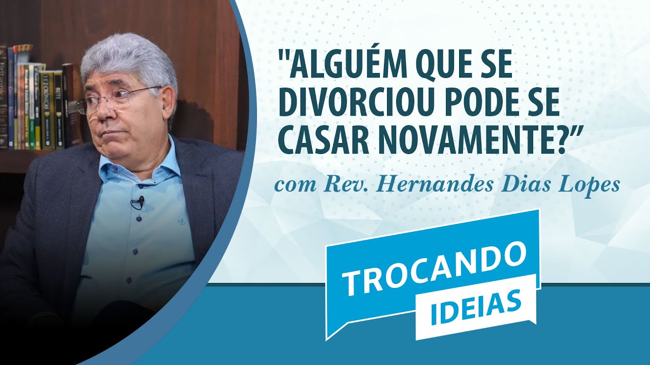 ALGUÉM QUE SE DIVORCIOU PODE SE CASAR NOVAMENTE? | Rev. Hernandes Dias Lopes | Trocando Ideias | IPP