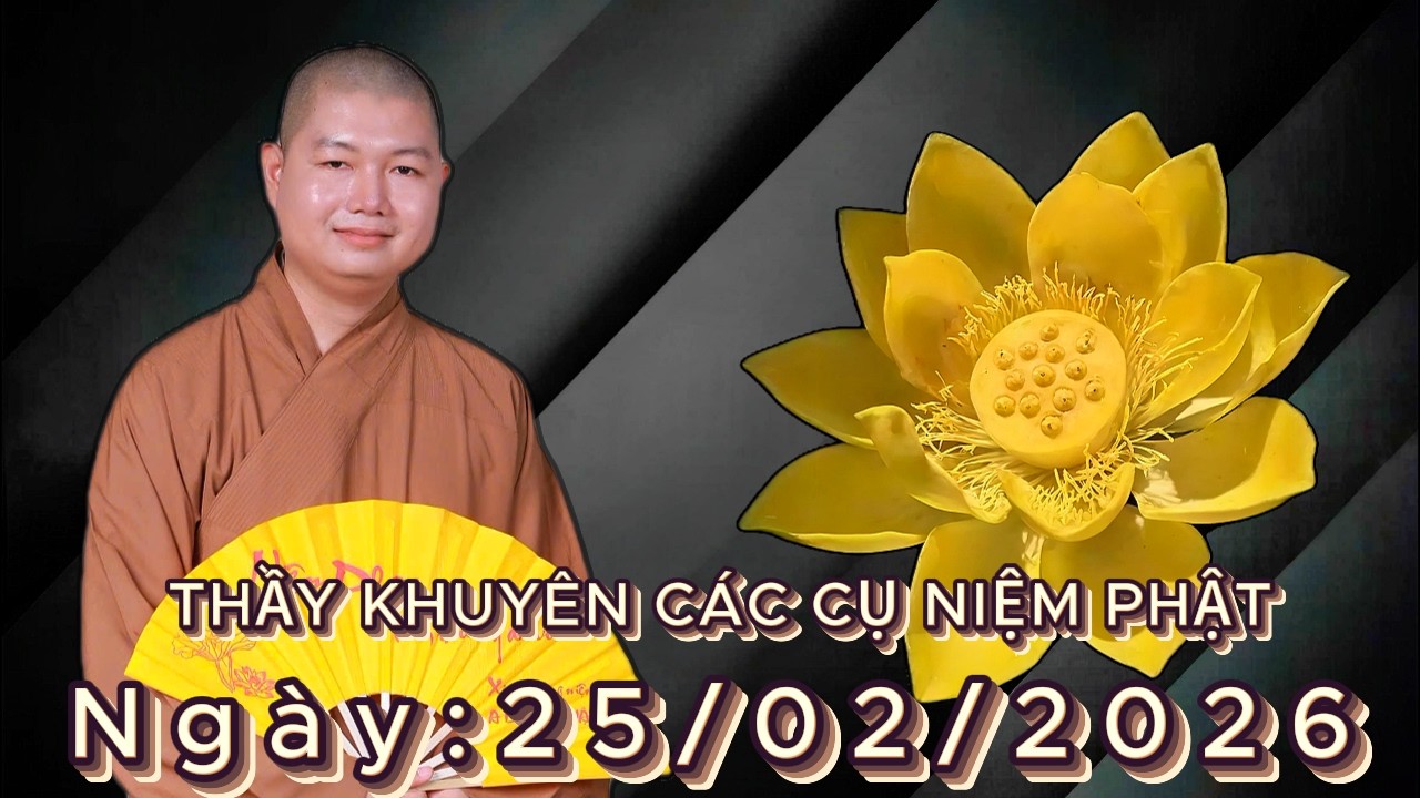 THẦY NHUẬN LÂN KHUYÊN CÁC CỤ NIỆM PHẬT (BUỔI TỐI) Ngày: 25/02/2026