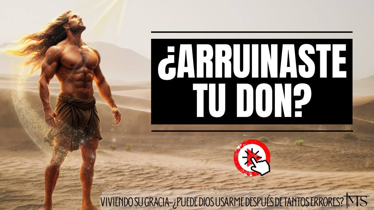 ¿ARRUINASTE TU DON? La Historia de Sansón