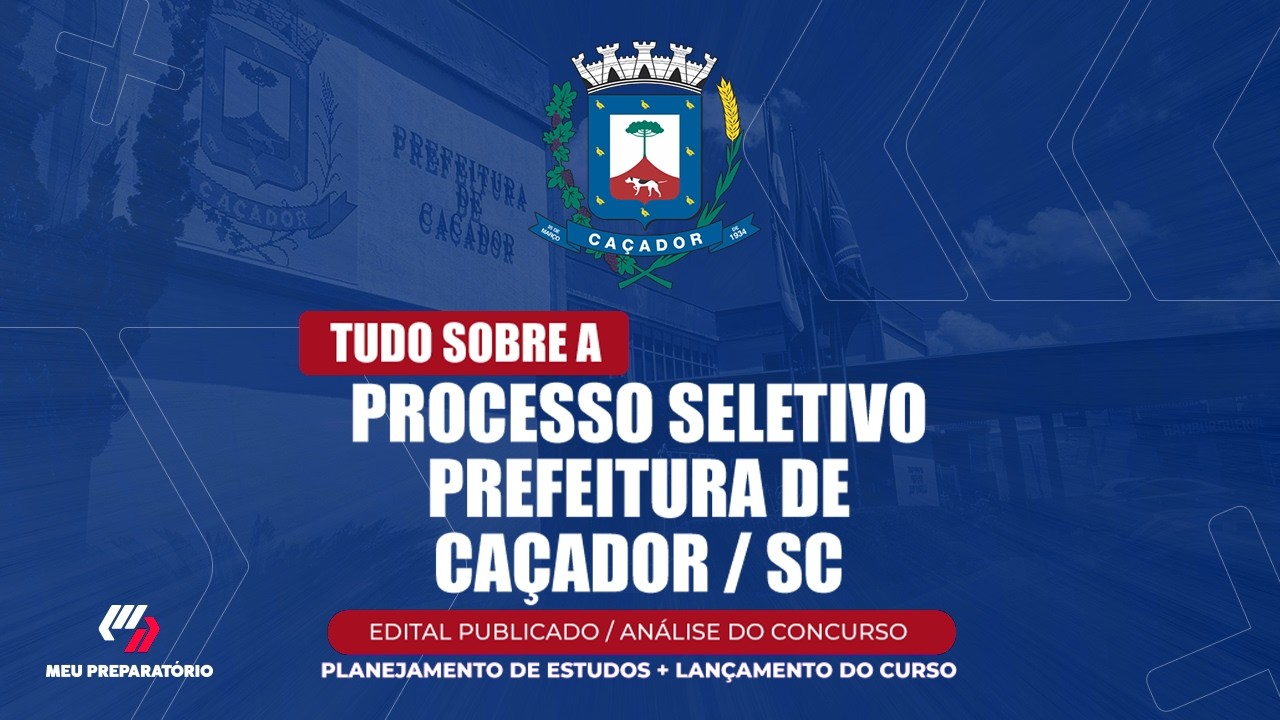 PROCESSO SELETIVO PREFEITURA DE CAÇADOR/SC + PLANEJAMENTO DE ESTUDOS (EDITAL PUBLICADO)