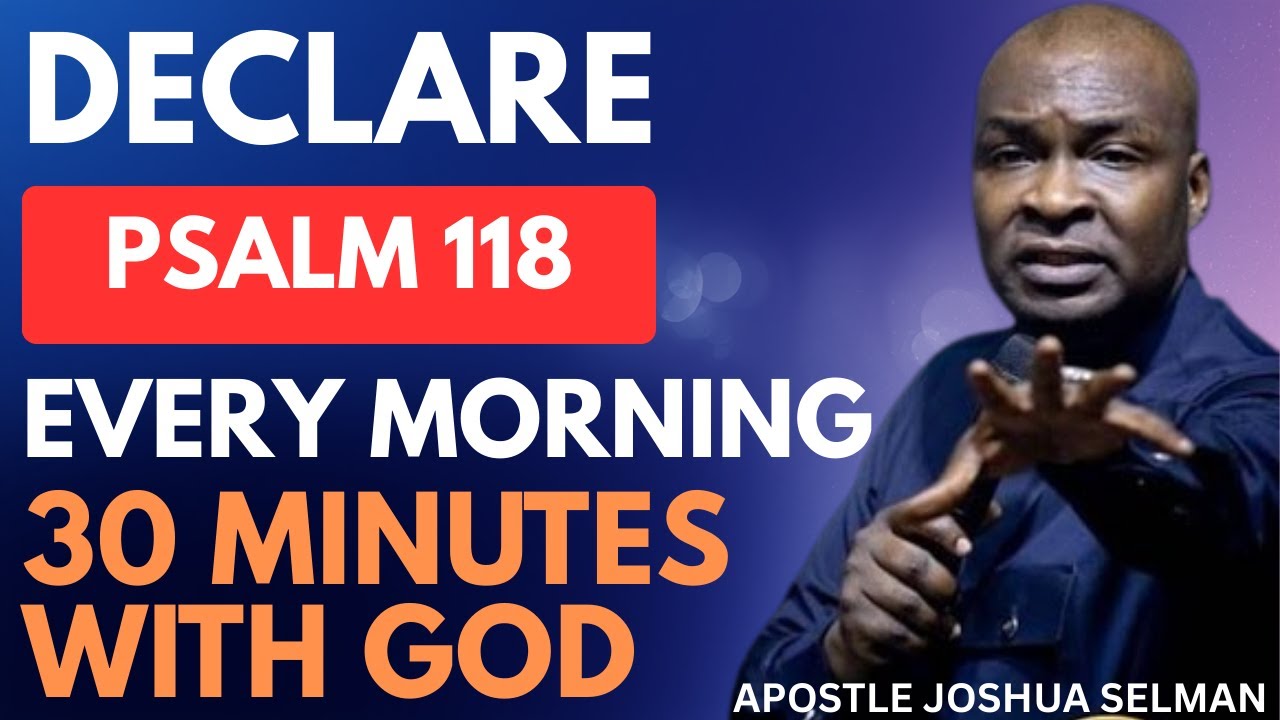 DECLARE  PSALM 118 PRAYER EVERY MORNING AND WATCH YOUR LIFE CHANGE | APOSTLE JOSHUA SELMAN