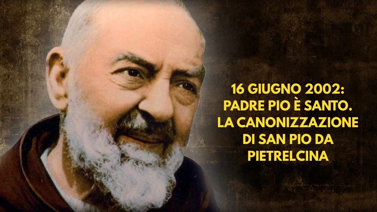 16 giugno 2002: Padre Pio è Santo. La Canonizzazione di San Pio da Pietrelcina