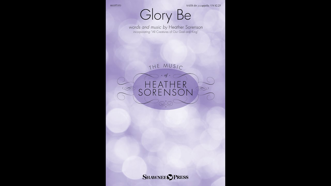 GLORY BE (SATB Choir) - Heather Sorenson