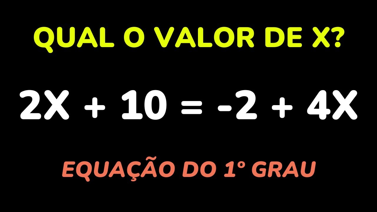 QUAL O VALOR DE X NA EQUAÇÃO 2x + 10 = - 2 + 4X? (Equação do 1º Grau)