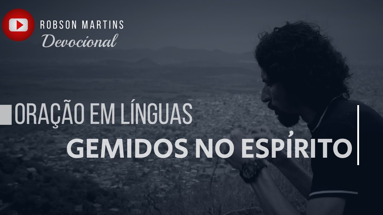 ORAÇÃO GEMIDOS NO ESPÍRITO - ROBSON MARTINS