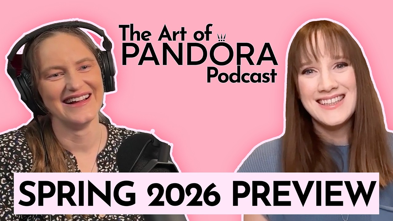 PANDORA SPRING PREVIEW 2026 | The Art of Pandora Podcast