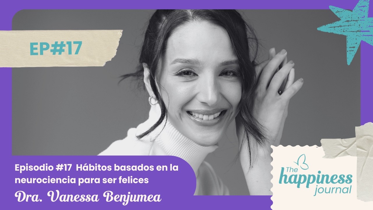 Ep 17 Hábitos basados en la neurociencia para ser felices - Dra. Vanessa Benjumea