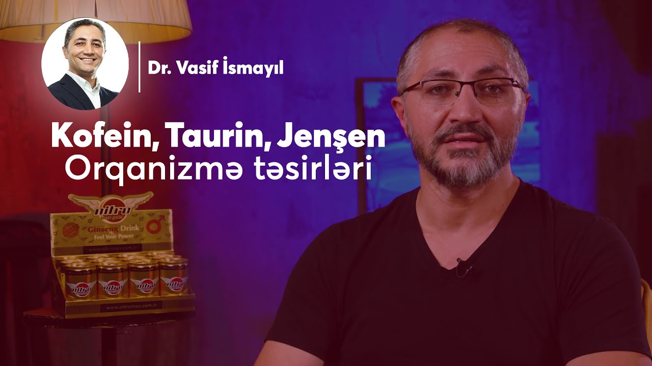 Dr.Vasif İsmayıl - Kofein, Taurin və Jenşenin Orqanizmə Təsirləri