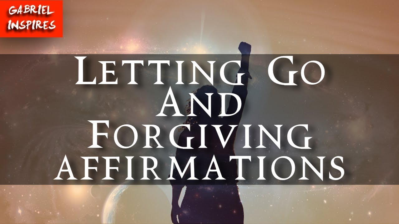 Affirmations For Letting Go And Forgiving: Let Go, Forgive, Heal, and Be Free NOW!