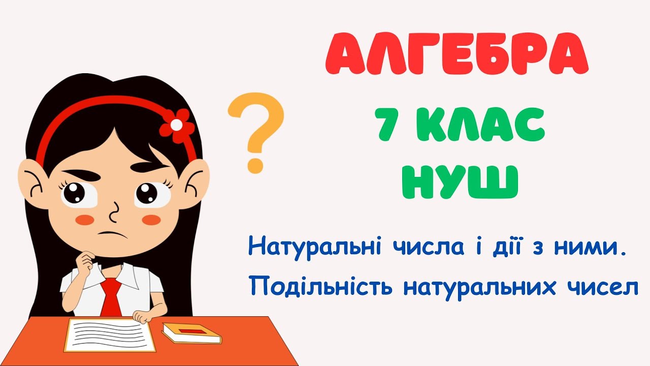 Натуральні числа і дії з ними. Подільність натуральних чисел. Алгебра. 7 клас. НУШ