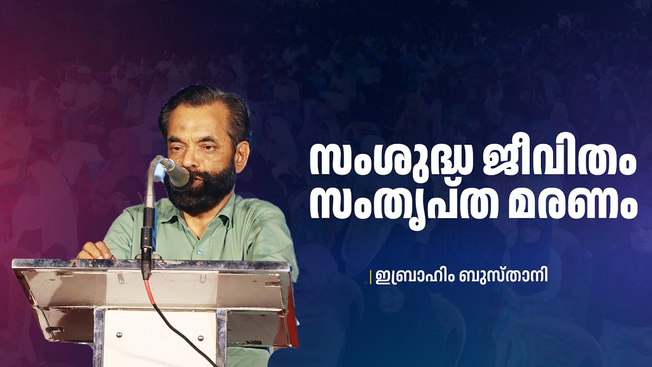 സംശുദ്ധ ജീവിതം സംതൃപ്&zwnj;ത മരണം | Ibrahim Busthani