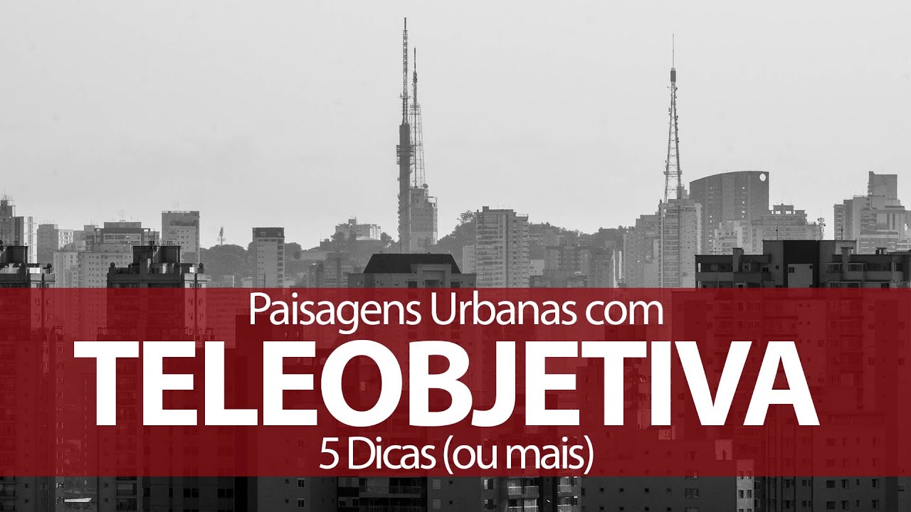 Paisagem Urbana com Teleobjetiva - Várias Dicas