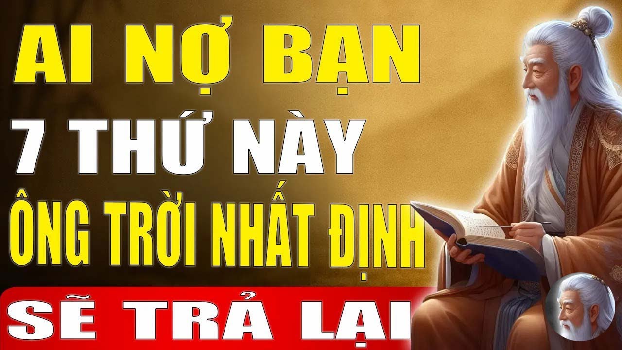 Cổ Nhân Tiết Lộ   7 Món Nợ Ông Trời Phải Trả   Bạn Đã Từng Mất, Nhưng Sẽ Nhận Lại!