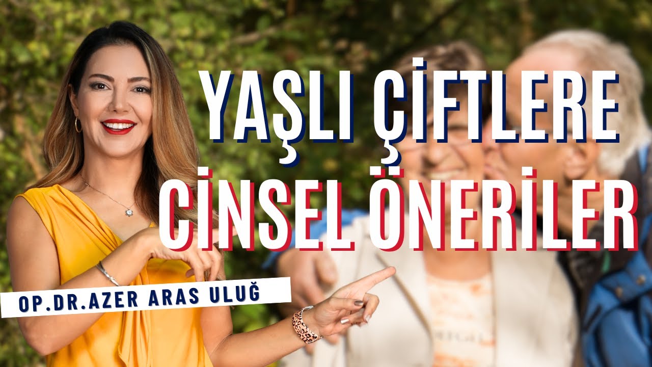 Yaşlı Çiftlere Cinsel Öneriler I Op. Dr. Âzer Aras Uluğ