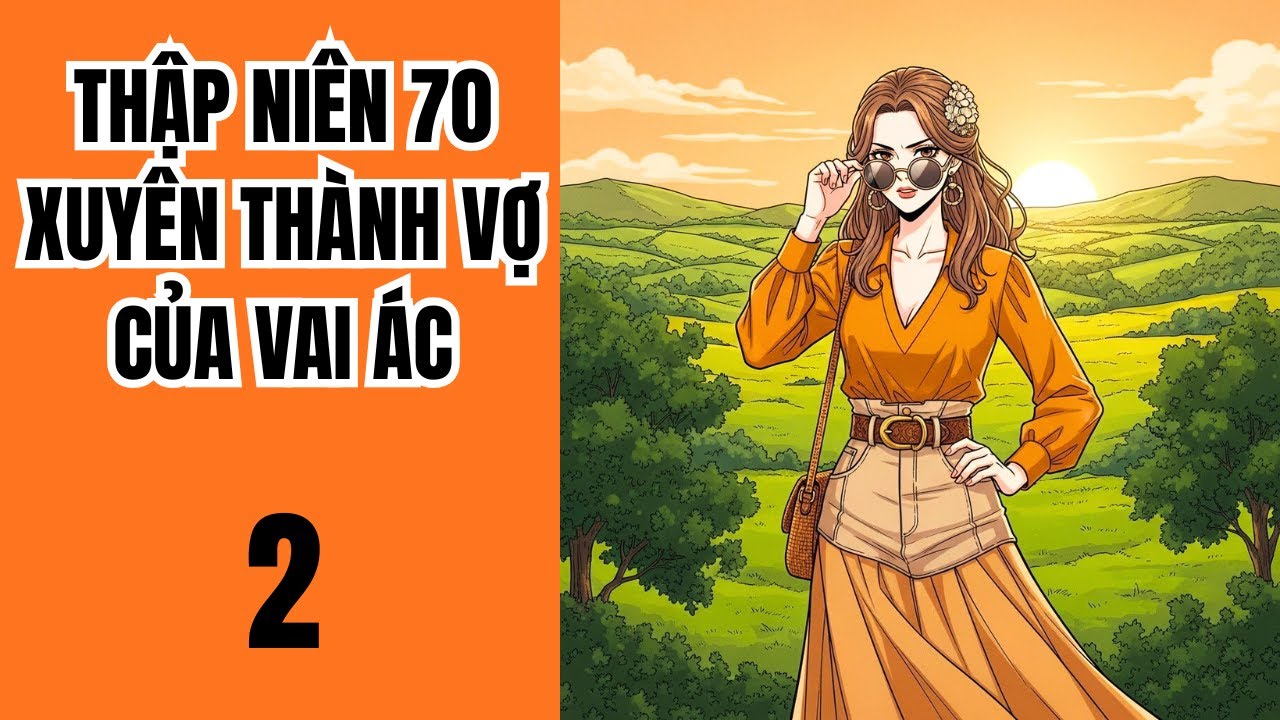 Tập 2: THẬP NIÊN 70 XUYÊN THÀNH VỢ CỦA VAI ÁC