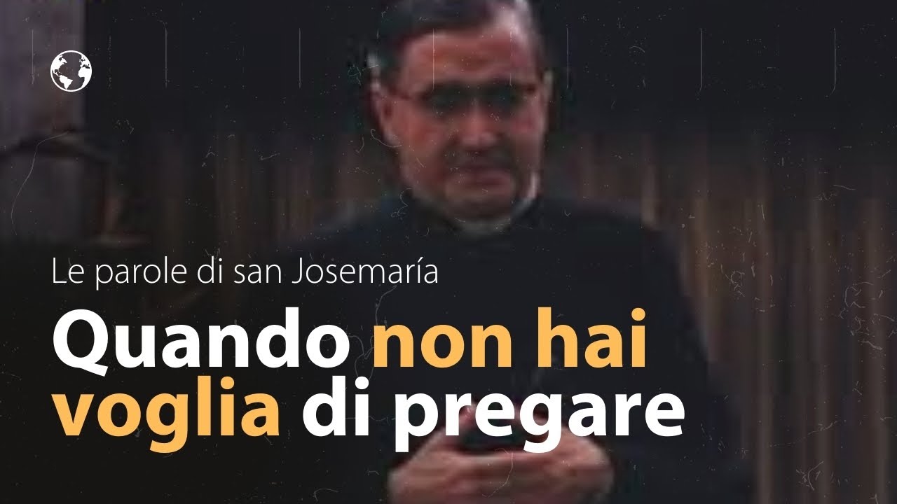 Quando non hai voglia di pregare | san Josemaría