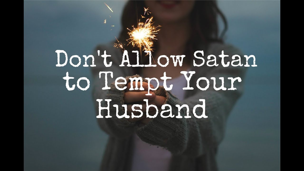 Don’t Allow Satan to Tempt Your Husband