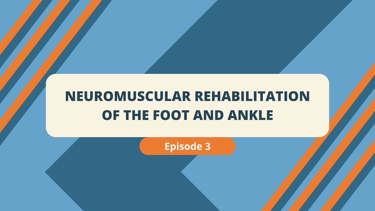Neuromuscular Rehabilitation of the Foot and Ankle | Episode 3