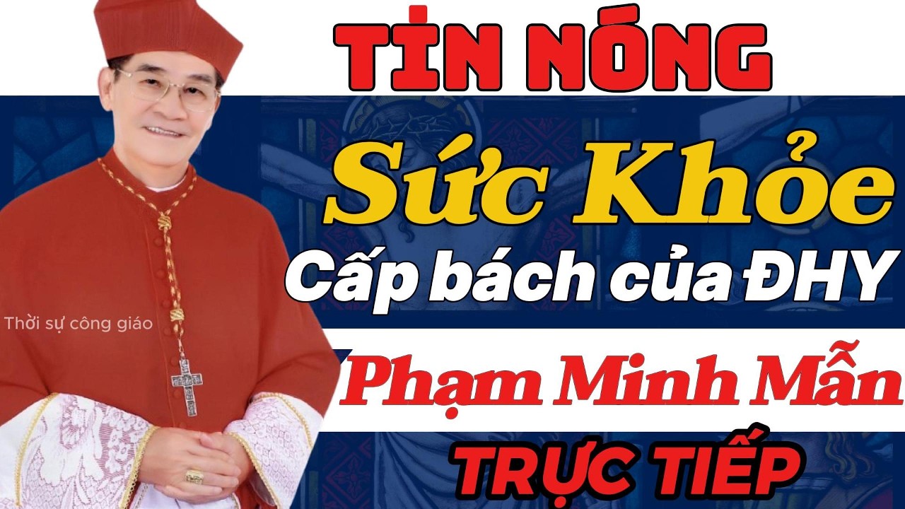 Trực Tiếp : Sức Khỏe Nguy Kịch của Đức Hồng Y Việt Nam