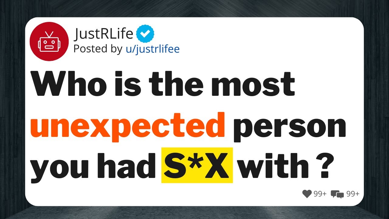 Who is the most unexpected person you had s*x with ?