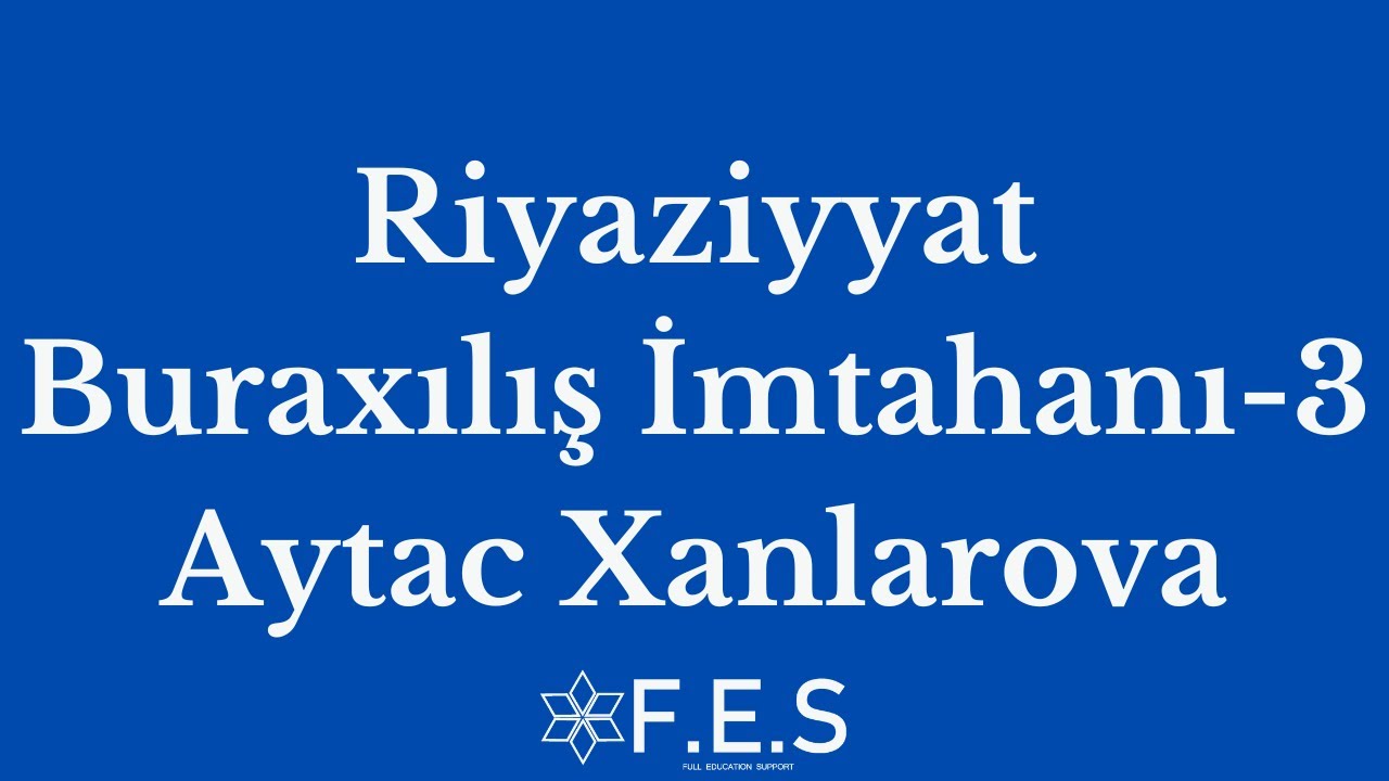 Riyaziyyat | Buraxılış İmtahanı - 3 | Aytac Xanlarova | FES Tədris Mərkəzi