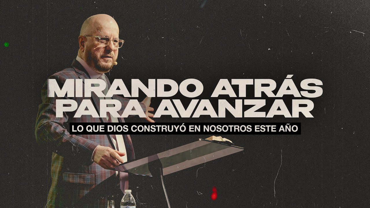 Mirando Atrás Para Avanzar | Lo Que Dios Constuyó En Nosotros Este Año | Pastor, Dr. Agustín López