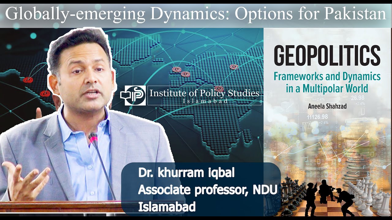 Globally-emerging Dynamics: Options for Pakistan | Dr Khurram Iqbal (NDU)