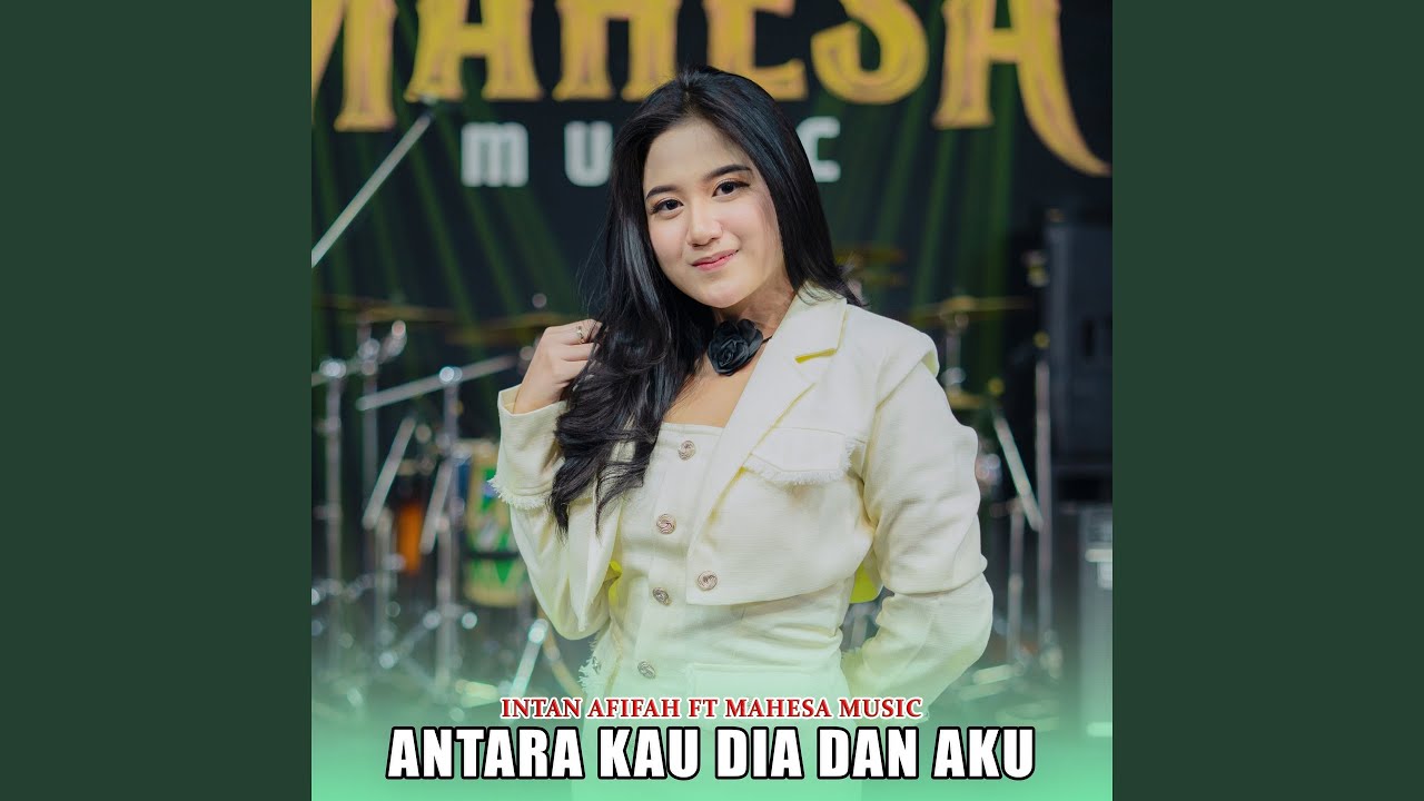 Antara Kau Dia Dan Aku (feat. Mahesa Music)