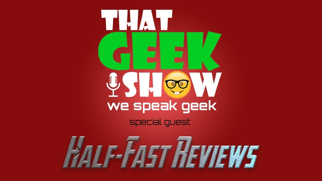 That Geek Show with Special Guest Craig of Half-Fast Reviews