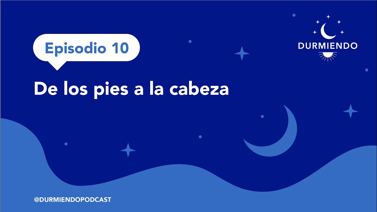 Episodio 10 - De los pies a la cabeza | Durmiendo Podcast