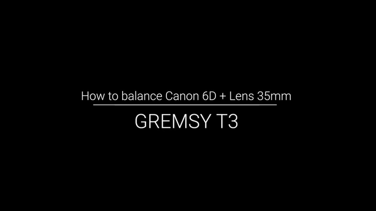 Gremsy T3 - How to balance Canon 6D and Lens 35mm